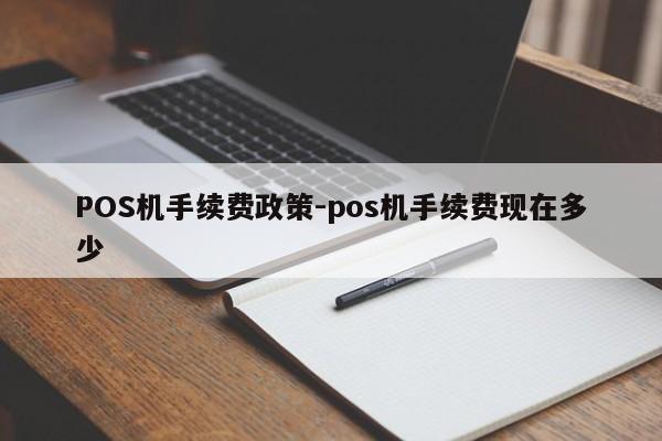 新竹POS机手续费政策-pos机手续费现在多少